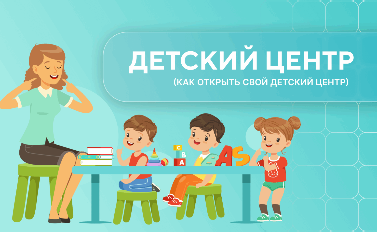 как открыть детский центр,открыть детский клуб с нуля,бизнес план детского центра,требования к детскому центру,лицензирование детского центра,санпин для детского центра,маркетинг детского центра,бизнес для мам,частный детский сад открыть,курсы для руководителей детских центров